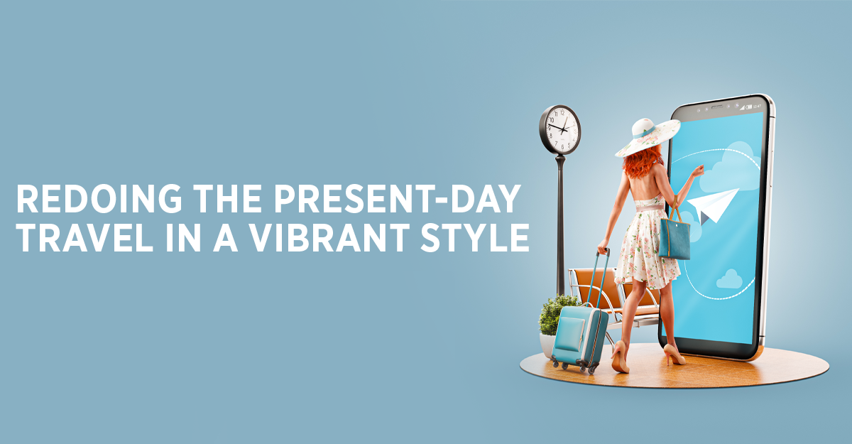 REDOING THE PRESENT-DAY TRAVEL IN VIBRANT STYLE