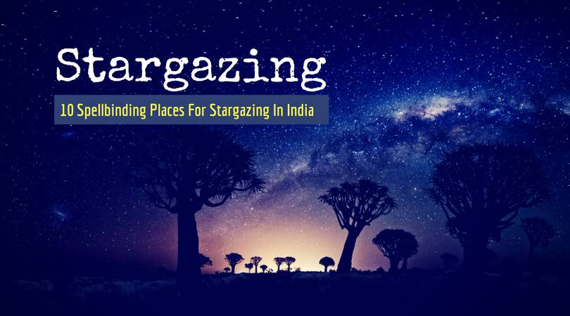 10 BEST PLACES TO STARGAZE IN INDIA.