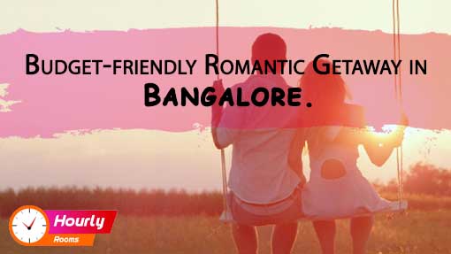 BEST BUDGET-FRIENDLY ROMANTIC GETAWAY IN BANGALURU: HOURLY ROOMS.