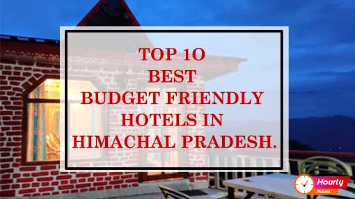 BEST BUDGET FRIENDLY HOTELS IN  HIMACHAL PRADESH.