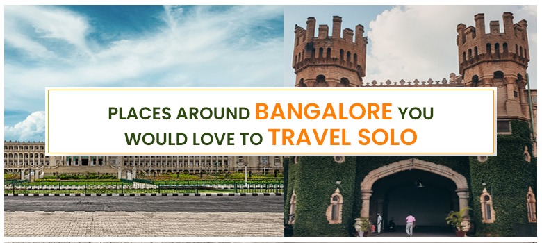 PLACES AROUND BANGALORE YOU WOULD LOVE TO TRAVEL SOLO