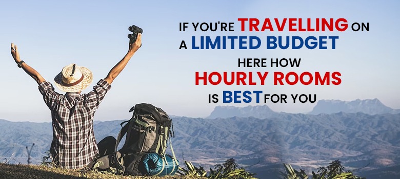 IF YOU'RE TRAVELLING ON A LIMITED BUDGET HERE HOW HOURLY ROOMS IS BEST FOR YOU