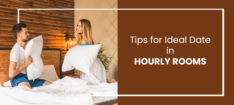TIPS FOR IDEAL DATE IN HOURLY ROOMS