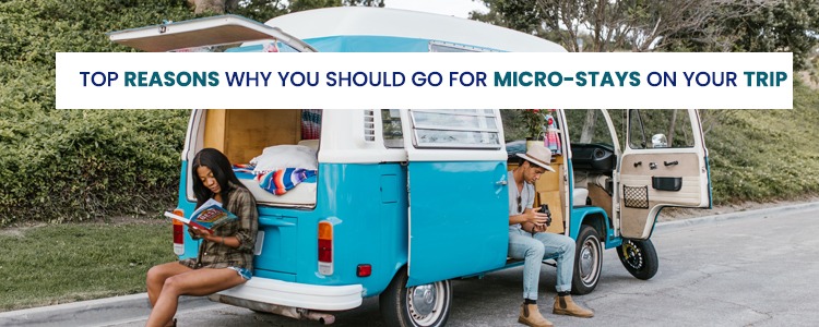 TOP REASONS WHY YOU SHOULD GO FOR MICRO-STAYS ON YOUR TRIP