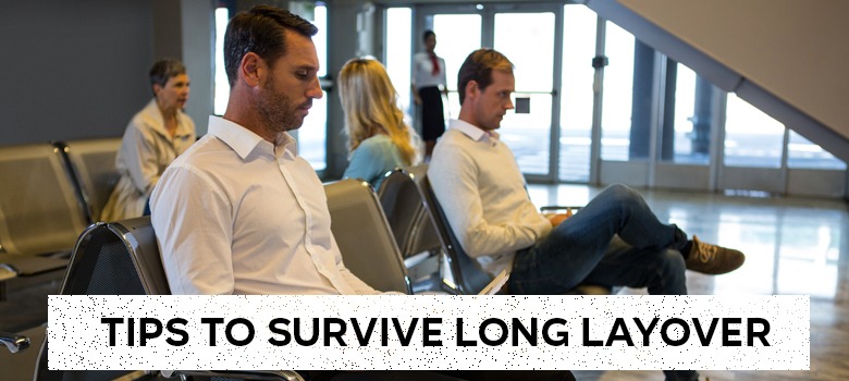 TIPS TO SURVIVE LONG LAYOVER