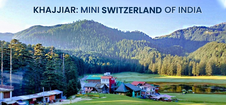 KHAJJIAR: MINI SWITZERLAND OF INDIA