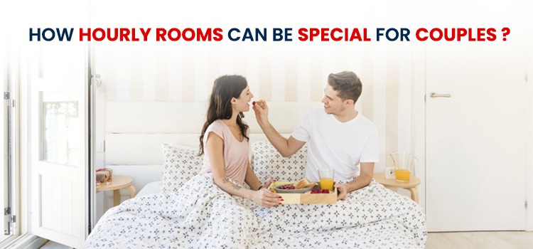 HOW HOURLY ROOMS CAN BE SPECIAL FOR COUPLES ?