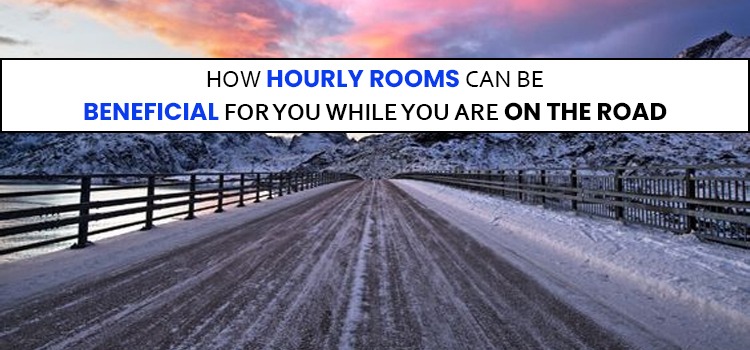 HOW HOURLY ROOMS CAN BE BENEFICIAL FOR YOU WHILE YOU ARE ON THE ROAD