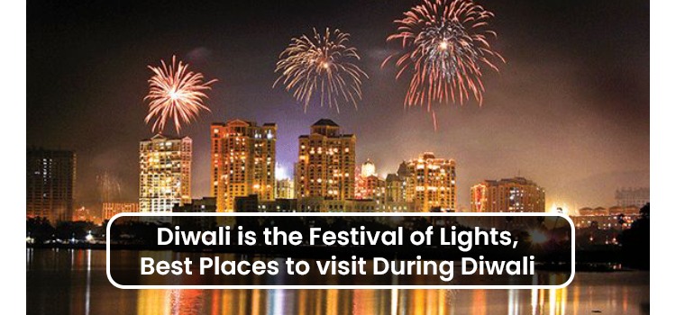 DIWALI IS THE FESTIVAL OF LIGHTS: BEST PLACES TO VISIT DURING DIWALI.