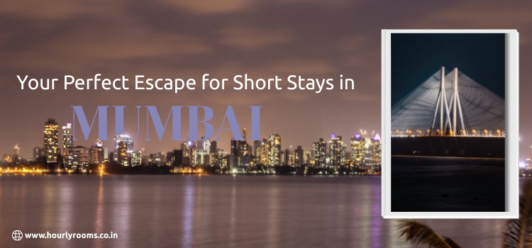Discover the Comfort of Flexible Stays in Mumbai with HourlyRooms